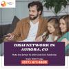 Get the best Dish Network deals in Aurora offer Service