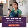 Get the best Dish Network deals in Charlotte, NC offer Home Services