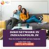 Get Dish Network package for your home in Indianapolis, IN