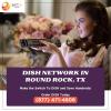 Enjoying the Benefits of Dish Network in Round Rock, TX offer Home Services